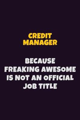 Book cover for Credit manager, Because Freaking Awesome Is Not An Official Job Title