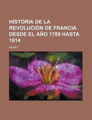 Book cover for Historia de La Revolucion de Francia Desde El Ano 1789 Hasta 1814