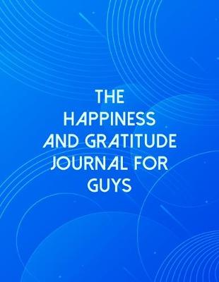 Book cover for The Happiness And Gratitude Journal For Guys