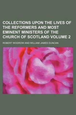 Cover of Collections Upon the Lives of the Reformers and Most Eminent Ministers of the Church of Scotland Volume 2