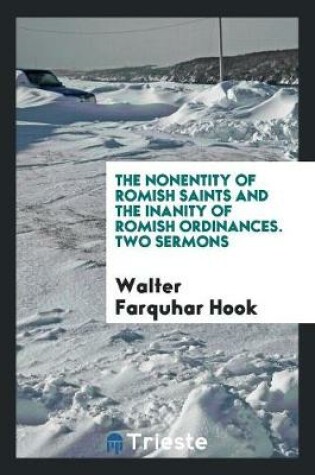 Cover of The Nonentity of Romish Saints and the Inanity of Romish Ordinances. Two Sermons