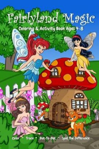 Cover of Fairyland Magic Coloring & Activity Book Ages 4-8, Color, Trace, Dot-to-Dot, Spot The Difference