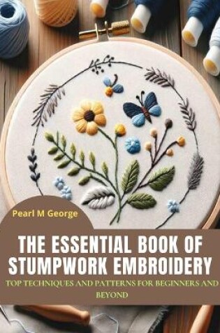 Cover of The Essential Book of Stumpwork Embroidery