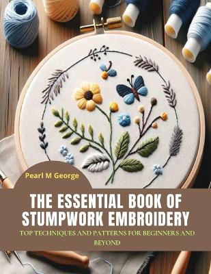 Cover of The Essential Book of Stumpwork Embroidery