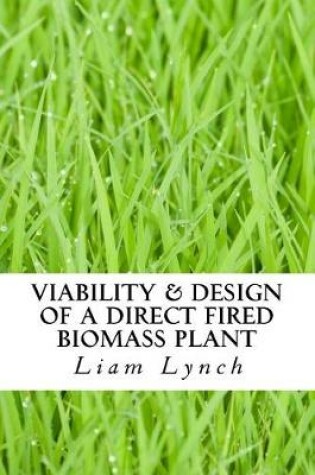 Cover of Viability & Design of a Direct Fired Biomass Plant