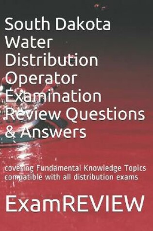 Cover of South Dakota Water Distribution Operator Examination Review Questions & Answers