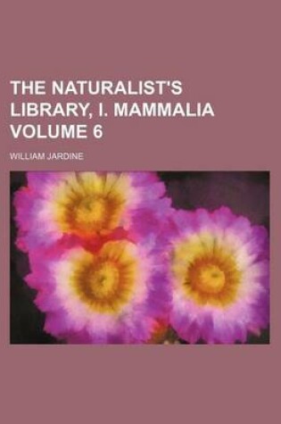 Cover of The Naturalist's Library, I. Mammalia Volume 6