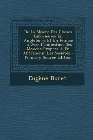 Cover of de la Misere Des Classes Laborieuses En Angleterre Et En France ...