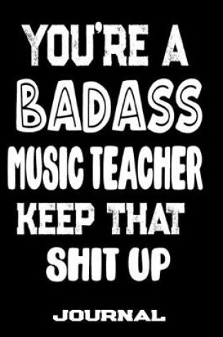 Cover of You're A Badass Music Teacher Keep That Shit Up