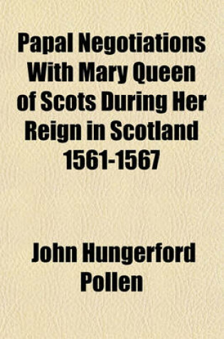 Cover of Papal Negotiations with Mary Queen of Scots During Her Reign in Scotland 1561-1567