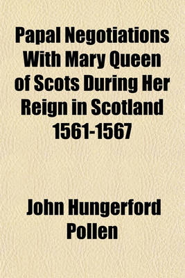 Book cover for Papal Negotiations with Mary Queen of Scots During Her Reign in Scotland 1561-1567