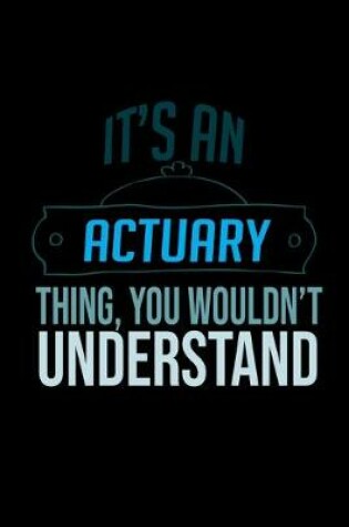 Cover of It's an actuary thing, you wouldn't understand