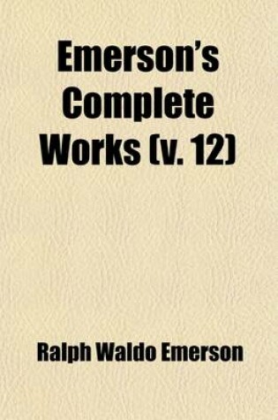 Cover of Emerson's Complete Works (Volume 12); Natural History of Intellect, and Other Papers, with a General Index to Emerson's Collected Works