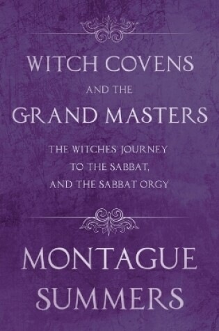Cover of Witch Covens and the Grand Masters - The Witches Journey to the Sabbat, and the Sabbat Orgy (Fantasy and Horror Classics)
