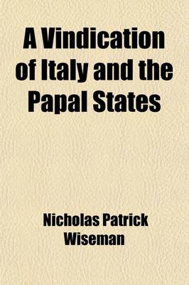 Book cover for A Vindication of Italy and the Papal States; (From the Dublin Review for October [September] 1856.)