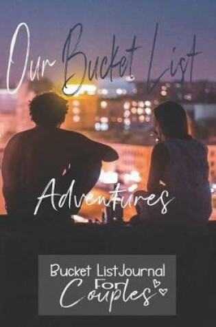 Cover of Our Bucket List Adventures, Bucket List Journal for Couples