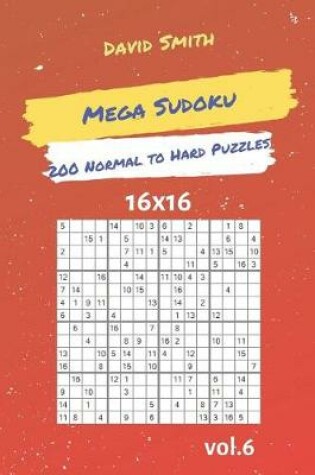 Cover of Mega Sudoku - 200 Normal to Hard Puzzles 16x16 Vol.6