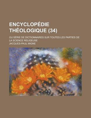 Book cover for Encyclopedie Theologique; Ou Serie de Dictionnaires Sur Toutes Les Parties de La Science Religeuse (34 )