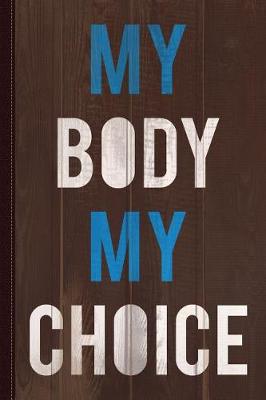 Book cover for My Body My Choice Journal Notebook