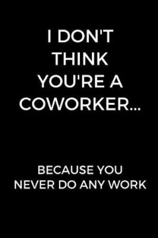 Cover of I Don't Think You're A Coworker