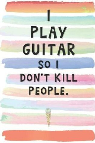 Cover of I Play Guitar So I Don't Kill People