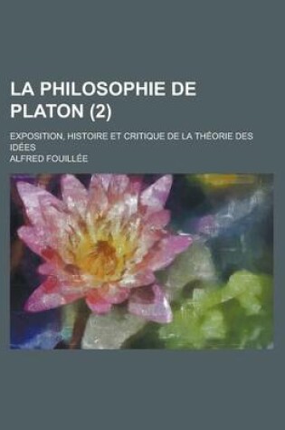 Cover of La Philosophie de Platon; Exposition, Histoire Et Critique de La Theorie Des Idees (2)