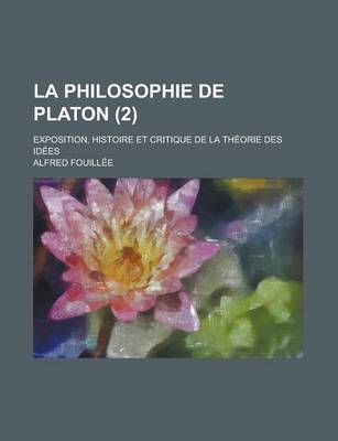 Book cover for La Philosophie de Platon; Exposition, Histoire Et Critique de La Theorie Des Idees (2)