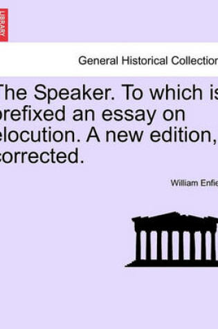 Cover of The Speaker. to Which Is Prefixed an Essay on Elocution. a New Edition, Corrected.