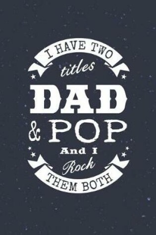 Cover of I Have Two Titles Dad & Pop And I Rock Them Both