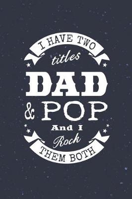 Book cover for I Have Two Titles Dad & Pop And I Rock Them Both