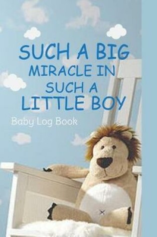 Cover of Such A Big Miracle In Such A Little Boy - Baby Log Book