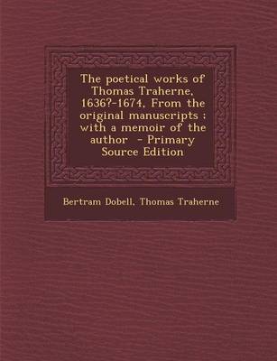 Book cover for The Poetical Works of Thomas Traherne, 1636?-1674, from the Original Manuscripts; With a Memoir of the Author - Primary Source Edition