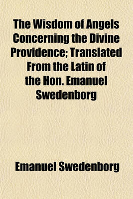 Book cover for The Wisdom of Angels Concerning the Divine Providence; Translated from the Latin of the Hon. Emanuel Swedenborg