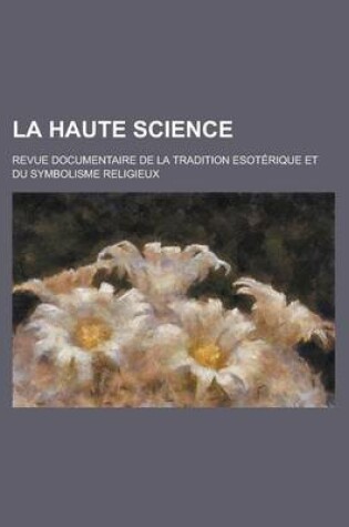 Cover of La Haute Science; Revue Documentaire de La Tradition Esoterique Et Du Symbolisme Religieux