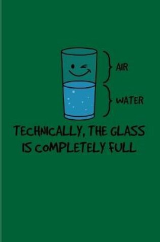 Cover of Technically, The Glass Is Completely Full