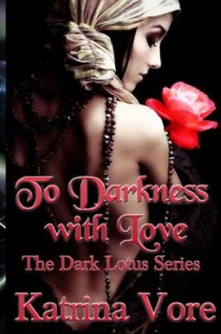 Cover of To Darkness with Love the Dark Lotus Series Book 1