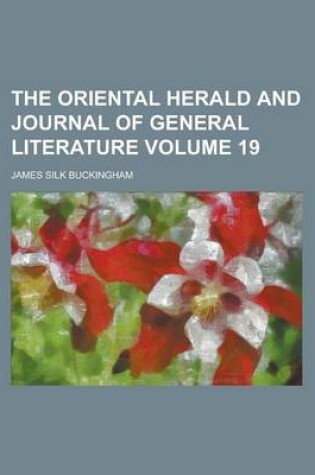 Cover of The Oriental Herald and Journal of General Literature Volume 19