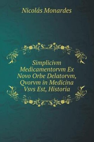 Cover of Simplicivm Medicamentorvm Ex Novo Orbe Delatorvm, Qvorvm in Medicina Vsvs Est, Historia