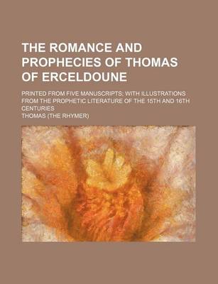 Book cover for The Romance and Prophecies of Thomas of Erceldoune; Printed from Five Manuscripts with Illustrations from the Prophetic Literature of the 15th and 16th Centuries