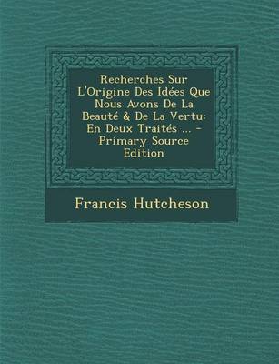 Book cover for Recherches Sur L'Origine Des Idees Que Nous Avons de La Beaute & de La Vertu