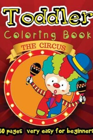 Cover of The Circus - Toddler Coloring Book 50 Pages Very Easy for Beginners