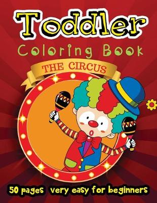 Book cover for The Circus - Toddler Coloring Book 50 Pages Very Easy for Beginners