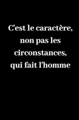 Cover of C'est le caractere, non pas les circonstances, qui fait l'homme