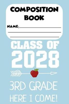 Book cover for Composition Book Class Of 2028 3rd Grade Here I Come!
