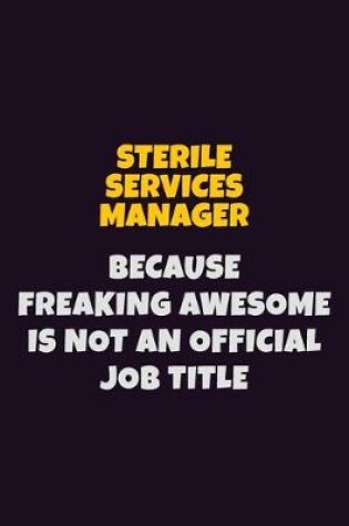 Cover of Sterile Services manager, Because Freaking Awesome Is Not An Official Job Title