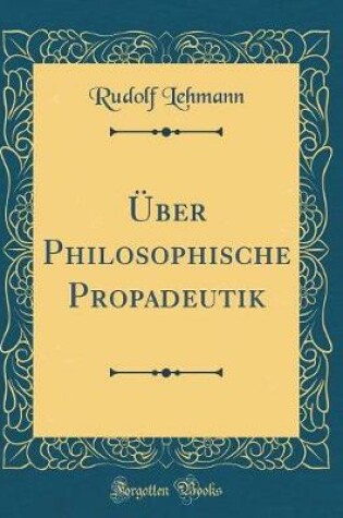 Cover of Über Philosophische Propadeutik (Classic Reprint)