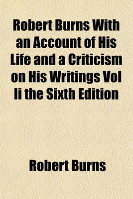Book cover for Robert Burns with an Account of His Life and a Criticism on His Writings Vol II the Sixth Edition