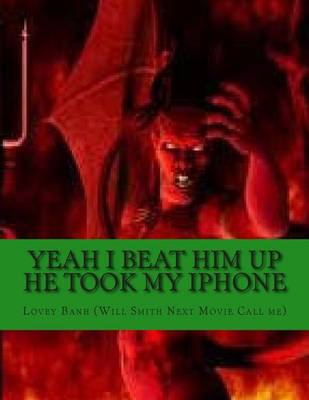 Book cover for Yeah I Beat Him Up He Took My iPhone