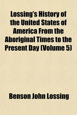 Book cover for Lossing's History of the United States of America from the Aboriginal Times to the Present Day (Volume 5)
