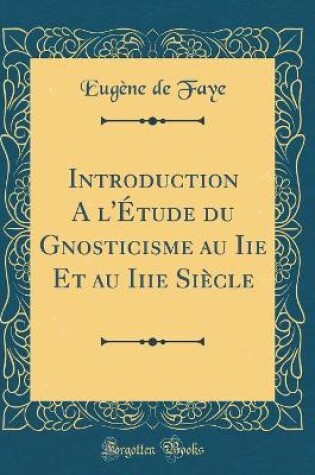 Cover of Introduction a l'Etude Du Gnosticisme Au IIe Et Au Iiie Siecle (Classic Reprint)